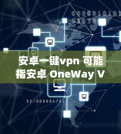 安卓一键vpn 可能指安卓 OneWay VPN,这是一套用于安全访问特定文件或数据的软件。它通常支持通过手机或电脑访问网站、应用或文档,同时保持数据的安全性 安卓一键vpn 可能指安卓 OneWay VPN,这是一套用于安全访问特定文件或数据的软件。它通常支持通过手机或电脑访问网站、应用或文档,同时保持数据的安全性