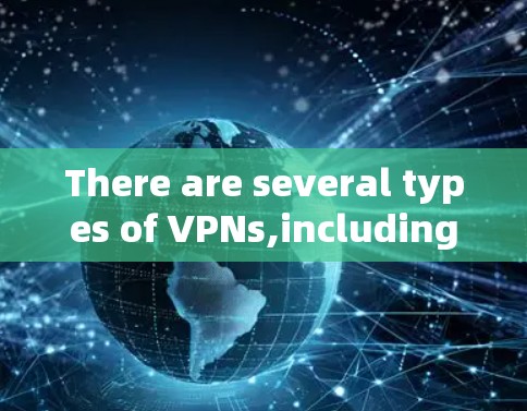 There are several types of VPNs,including: There are several types of VPNs,including: