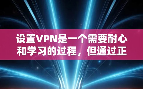 设置VPN是一个需要耐心和学习的过程,但通过正确的步骤和方法,你可以有效地使用VPN来访问你所喜欢的网站。以下是一些详细的步骤指南,帮助你轻松地开始设置VPN 设置VPN是一个需要耐心和学习的过程,但通过正确的步骤和方法,你可以有效地使用VPN来访问你所喜欢的网站。以下是一些详细的步骤指南,帮助你轻松地开始设置VPN