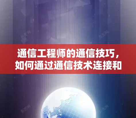 通信工程师的通信技巧,如何通过通信技术连接和使用VPN 通信工程师的通信技巧,如何通过通信技术连接和使用VPN