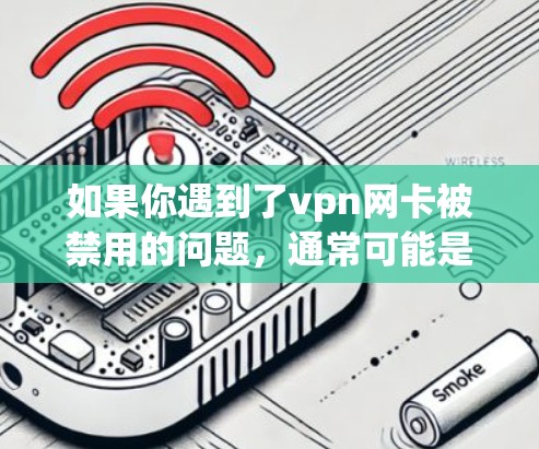 如果你遇到了vpn网卡被禁用的问题,通常可能是由于网络连接不稳定、防火墙设置不当或VPN软件本身存在漏洞导致的。以下是一些可能的情况和解决方案 如果你遇到了vpn网卡被禁用的问题,通常可能是由于网络连接不稳定、防火墙设置不当或VPN软件本身存在漏洞导致的。以下是一些可能的情况和解决方案