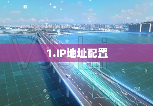 1.IP地址配置 1.IP地址配置