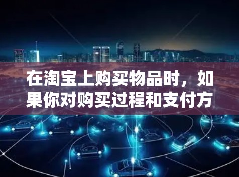 在淘宝上购买物品时,如果你对购买过程和支付方式感到不放心,可以考虑使用VPN来间接购买。以下是使用VPN购买淘宝商品的步骤和建议 在淘宝上购买物品时,如果你对购买过程和支付方式感到不放心,可以考虑使用VPN来间接购买。以下是使用VPN购买淘宝商品的步骤和建议