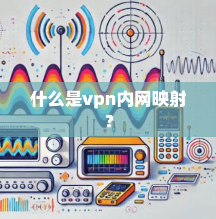 什么是vpn内网映射? 什么是vpn内网映射?