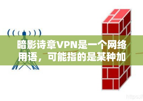 暗影诗章VPN是一个网络用语,可能指的是某种加密或隐藏的VPN连接。在没有更多上下文的情况下,很难确定其具体含义。以下是一些可能的解释和应用 暗影诗章VPN是一个网络用语,可能指的是某种加密或隐藏的VPN连接。在没有更多上下文的情况下,很难确定其具体含义。以下是一些可能的解释和应用
