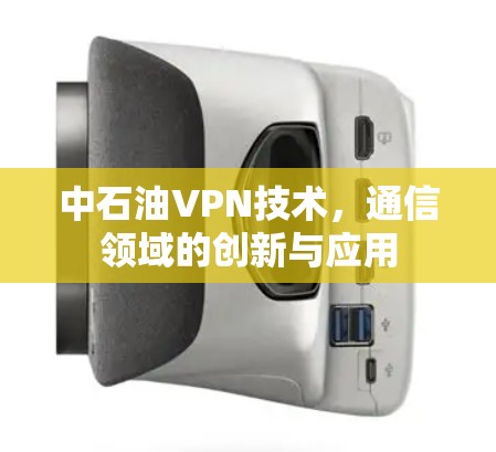 中石油VPN技术，通信领域的创新与应用