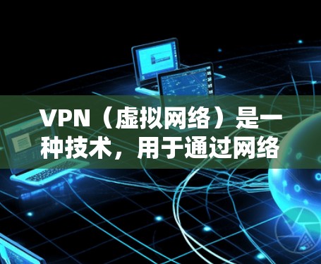 VPN（虚拟网络）是一种技术，用于通过网络访问第三方服务器。它通常与防火墙结合使用，以确保访问者能够安全地连接到外部服务器