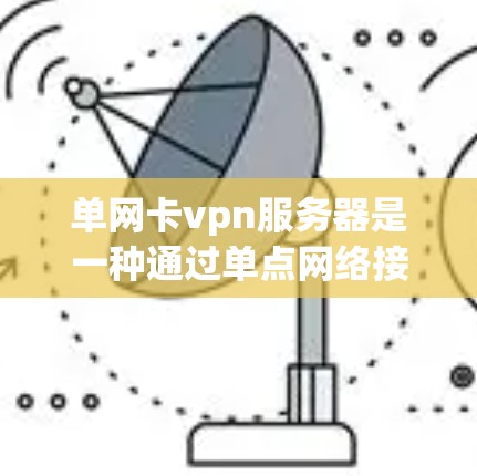 单网卡vpn服务器是一种通过单点网络接口实现VPN连接的服务器,适用于需要高性能和低延迟的场景。以下是对单网卡vpn服务器的详细分析和建议 单网卡vpn服务器是一种通过单点网络接口实现VPN连接的服务器,适用于需要高性能和低延迟的场景。以下是对单网卡vpn服务器的详细分析和建议