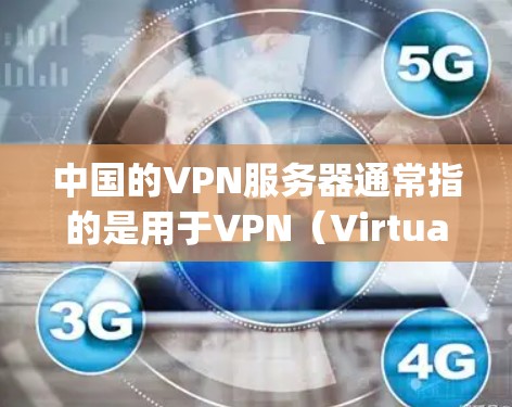 中国的VPN服务器通常指的是用于VPN(Virtual Private Networking)的服务器,这些服务器是用于建立虚拟网络,提供安全的网络连接。以下是关于中国的VPN服务器的一些信息 中国的VPN服务器通常指的是用于VPN(Virtual Private Networking)的服务器,这些服务器是用于建立虚拟网络,提供安全的网络连接。以下是关于中国的VPN服务器的一些信息