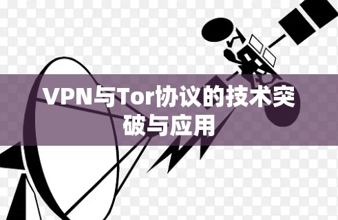 VPN与Tor协议的技术突破与应用