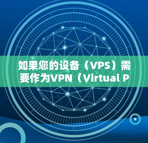 如果您的设备(VPS)需要作为VPN(Virtual Private Server,VPS)服务器,那么您需要按照以下步骤进行配置 如果您的设备(VPS)需要作为VPN(Virtual Private Server,VPS)服务器,那么您需要按照以下步骤进行配置