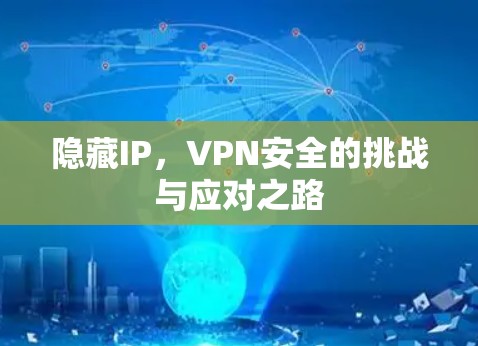 隐藏IP,VPN安全的挑战与应对之路 隐藏IP,VPN安全的挑战与应对之路