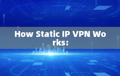 How Static IP VPN Works: