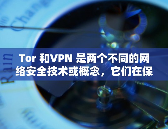Tor 和VPN 是两个不同的网络安全技术或概念,它们在保护网络和加密通信方面各有特点。以下是关于这两个概念的详细说明 Tor 和VPN 是两个不同的网络安全技术或概念,它们在保护网络和加密通信方面各有特点。以下是关于这两个概念的详细说明