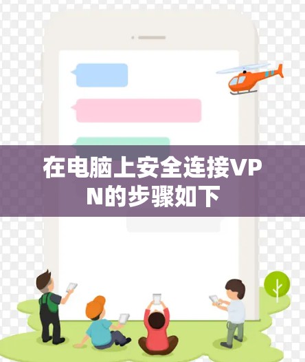 在电脑上安全连接VPN的步骤如下