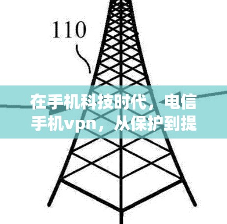 在手机科技时代，电信手机vpn，从保护到提升