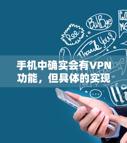 手机中确实会有VPN功能,但具体的实现方式和可用软件会因设备和品牌而异。以下是常见的VPN软件和平台 手机中确实会有VPN功能,但具体的实现方式和可用软件会因设备和品牌而异。以下是常见的VPN软件和平台