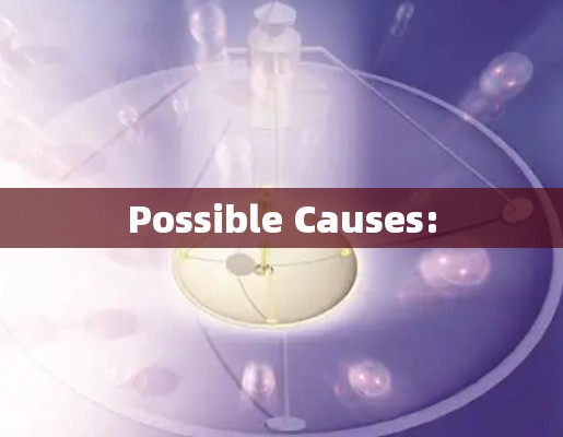 Possible Causes: