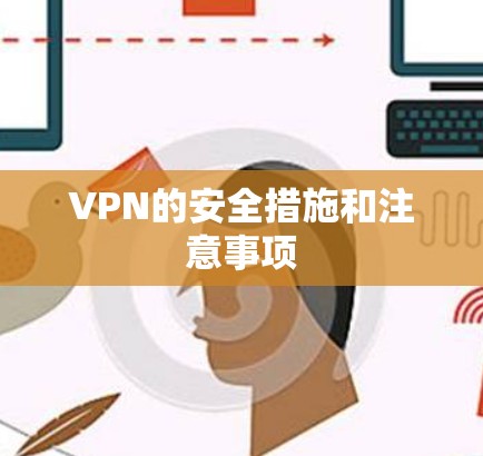 VPN的安全措施和注意事项 VPN的安全措施和注意事项