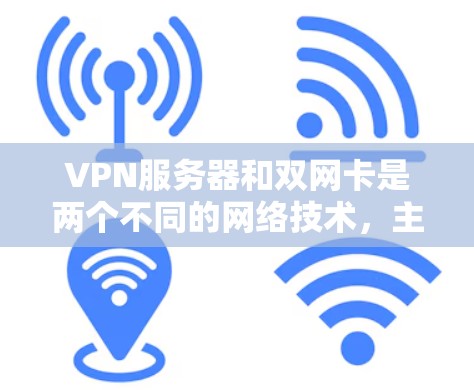 VPN服务器和双网卡是两个不同的网络技术,主要用于不同场景下的网络连接和数据传输。以下是对这两种技术的详细比较 VPN服务器和双网卡是两个不同的网络技术,主要用于不同场景下的网络连接和数据传输。以下是对这两种技术的详细比较