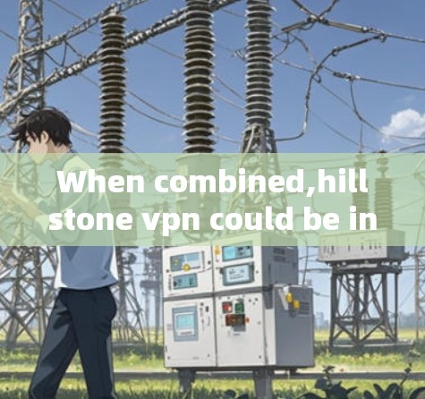 When combined,hillstone vpn could be interpreted in a few ways: