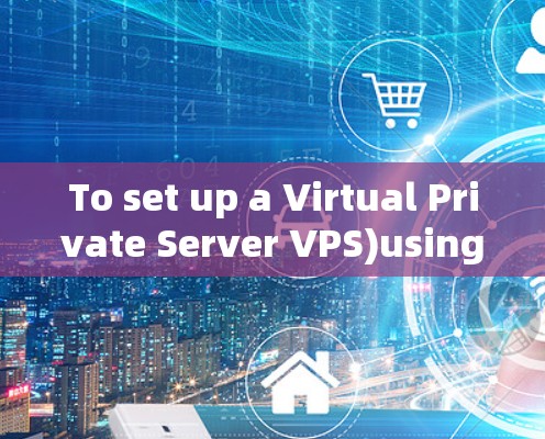 To set up a Virtual Private Server VPS)using a VPN in Ubuntu,follow these organized steps: To set up a Virtual Private Server VPS)using a VPN in Ubuntu,follow these organized steps: