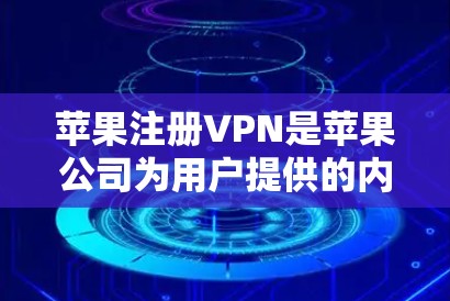 苹果注册VPN是苹果公司为用户提供的内部VPN服务,专为访问苹果内部网络和应用程序而设计。以下是对苹果注册VPN的详细介绍 苹果注册VPN是苹果公司为用户提供的内部VPN服务,专为访问苹果内部网络和应用程序而设计。以下是对苹果注册VPN的详细介绍