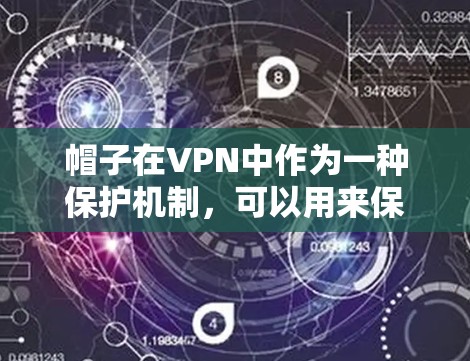 帽子在VPN中作为一种保护机制,可以用来保护VPN服务的安全性。以下是帽子在VPN中的作用和使用方法 帽子在VPN中作为一种保护机制,可以用来保护VPN服务的安全性。以下是帽子在VPN中的作用和使用方法