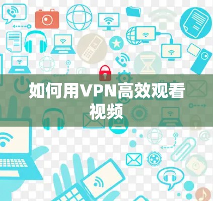 如何用VPN高效观看视频 如何用VPN高效观看视频