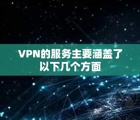 VPN的服务主要涵盖了以下几个方面 VPN的服务主要涵盖了以下几个方面
