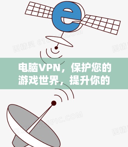 电脑VPN,保护您的游戏世界,提升你的效率 电脑VPN,保护您的游戏世界,提升你的效率