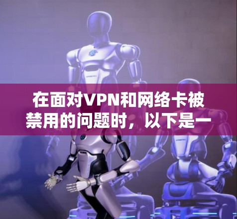 在面对VPN和网络卡被禁用的问题时，以下是一步步的解决方案