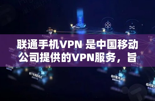 联通手机VPN 是中国移动公司提供的VPN服务,旨在提供 secure 的数据传输和加密体验。以下是对该服务的详细介绍 联通手机VPN 是中国移动公司提供的VPN服务,旨在提供 secure 的数据传输和加密体验。以下是对该服务的详细介绍