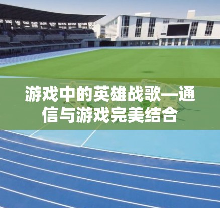 游戏中的英雄战歌—通信与游戏完美结合