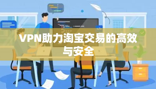VPN助力淘宝交易的高效与安全