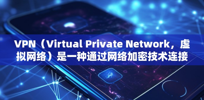 VPN(Virtual Private Network,虚拟网络)是一种通过网络加密技术连接多个用户,实现数据传输的一种方式。它主要用于加密数据传输,保护用户数据不受第三方监控或攻击 VPN(Virtual Private Network,虚拟网络)是一种通过网络加密技术连接多个用户,实现数据传输的一种方式。它主要用于加密数据传输,保护用户数据不受第三方监控或攻击