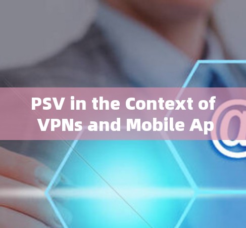 PSV in the Context of VPNs and Mobile Apps