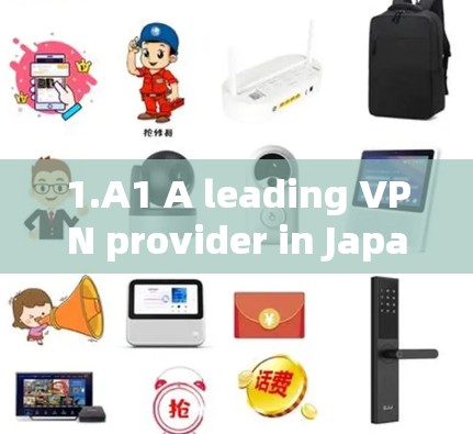 1.A1 A leading VPN provider in Japan. 1.A1 A leading VPN provider in Japan.