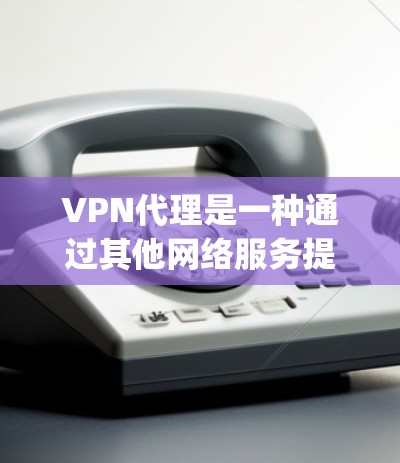 VPN代理是一种通过其他网络服务提供商(如Cox、OpenVPN、Netnvp等)来连接到VPN服务的网络设备。以下是推荐一些VPN代理的建议 VPN代理是一种通过其他网络服务提供商(如Cox、OpenVPN、Netnvp等)来连接到VPN服务的网络设备。以下是推荐一些VPN代理的建议