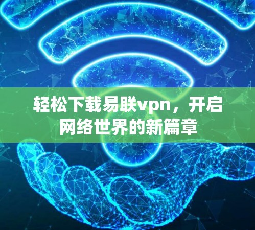 轻松下载易联vpn，开启网络世界的新篇章