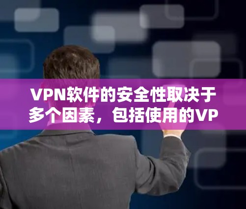 VPN软件的安全性取决于多个因素，包括使用的VPN协议、软件本身的加密技术和配置，以及用户如何管理防火墙和数据加密。以下是一些关键点