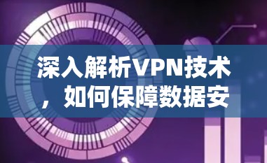 深入解析VPN技术，如何保障数据安全与隐私保护