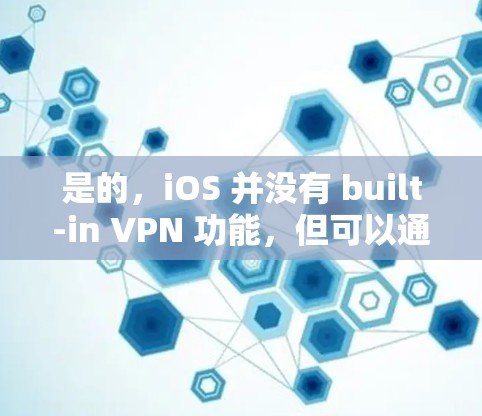 是的,iOS 并没有 built-in VPN 功能,但可以通过第三方应用实现VPN连接。以下是一些方法和应用,供您参考 是的,iOS 并没有 built-in VPN 功能,但可以通过第三方应用实现VPN连接。以下是一些方法和应用,供您参考