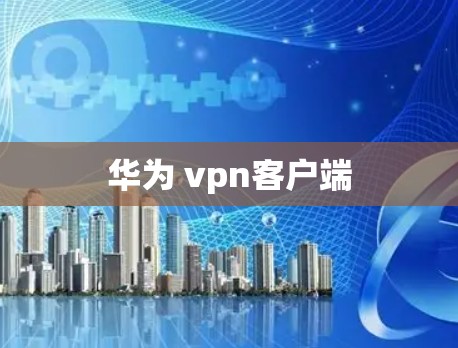 华为 vpn客户端
