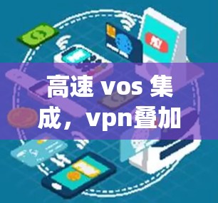 高速 vos 集成，vpn叠加技术的创新与应用