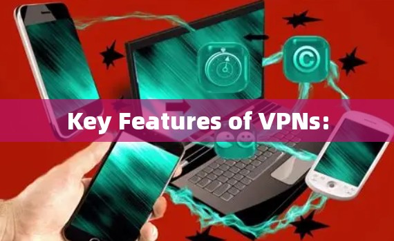 Key Features of VPNs:
