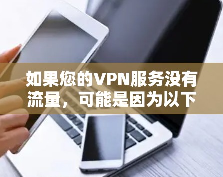 如果您的VPN服务没有流量，可能是因为以下原因