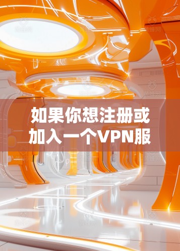 如果你想注册或加入一个VPN服务,建议您访问相关的VPN网站或软件平台,并按照平台的指南进行注册。在注册时确保遵守平台的使用条款,避免在未经允许的网站上登录 如果你想注册或加入一个VPN服务,建议您访问相关的VPN网站或软件平台,并按照平台的指南进行注册。在注册时确保遵守平台的使用条款,避免在未经允许的网站上登录