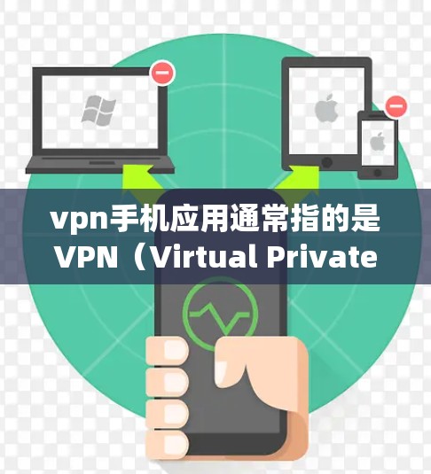 vpn手机应用通常指的是VPN（Virtual Private Network，虚拟网络）的应用程序，用于连接外网，防止被非法网站或软件获取信息。以下是关于VPN的应用程序的一些关键点