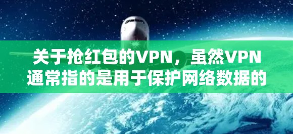 关于抢红包的VPN，虽然VPN通常指的是用于保护网络数据的软件，但您可以在VPN内部进行红包交易。以下是几种可能的步骤和建议